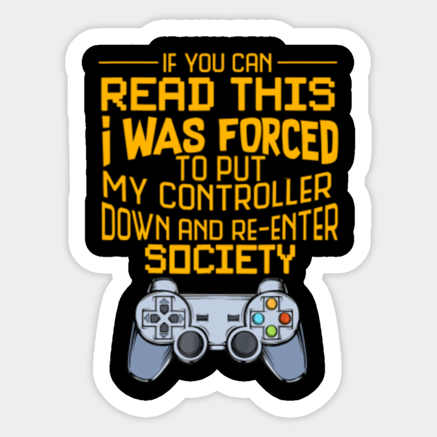 Funny Game I Was Forced To Put My Controller Down Gamer Sticker TeePublic